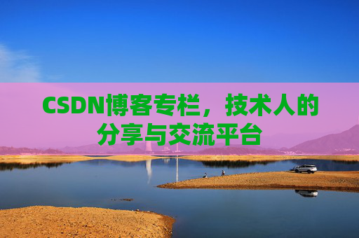 CSDN博客专栏,技术人的分享与交流平台